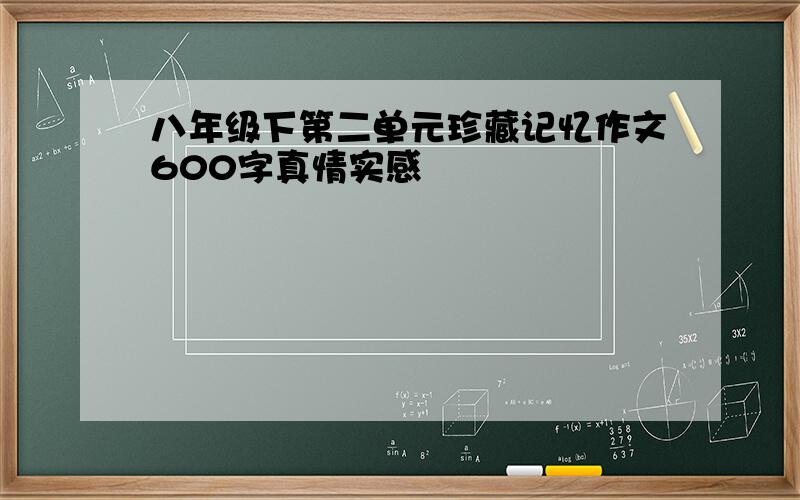 八年级下第二单元珍藏记忆作文600字真情实感