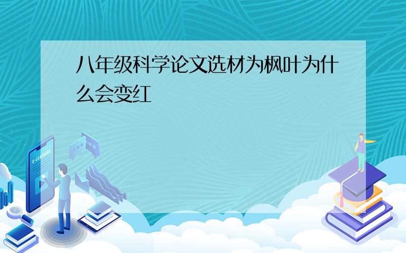 八年级科学论文选材为枫叶为什么会变红