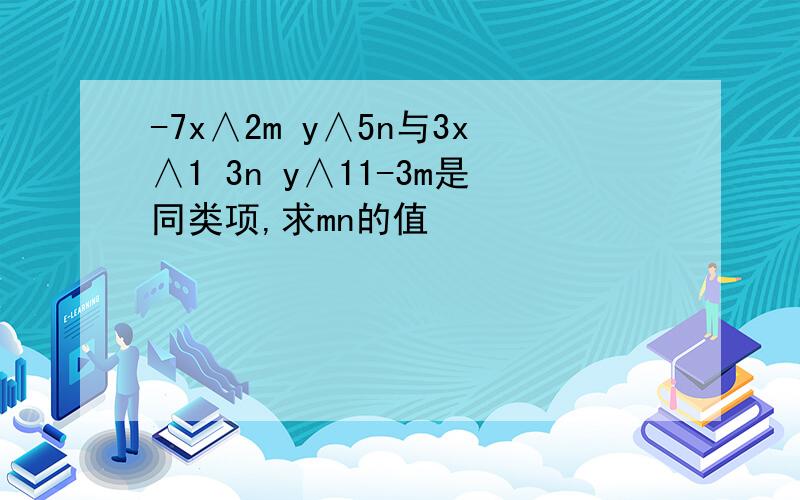 -7x∧2m y∧5n与3x∧1 3n y∧11-3m是同类项,求mn的值