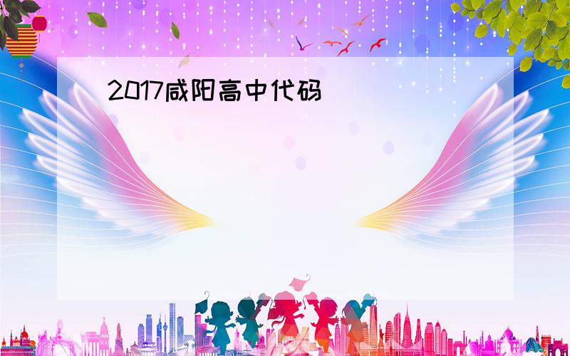 2017咸阳高中代码