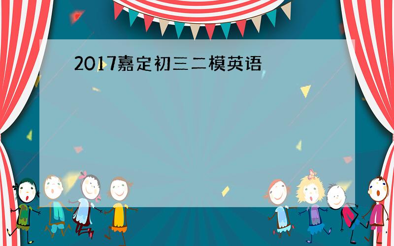 2017嘉定初三二模英语