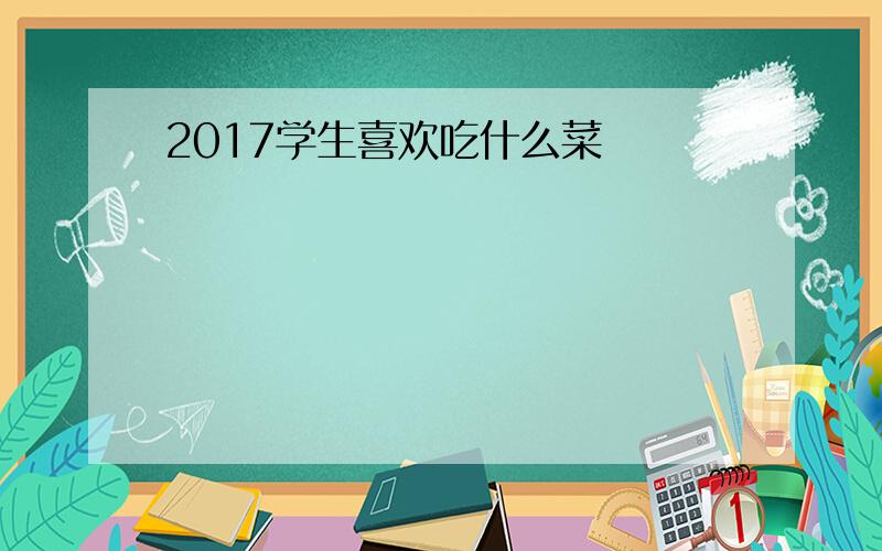 2017学生喜欢吃什么菜