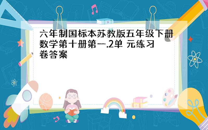 六年制国标本苏教版五年级下册数学第十册第一.2单 元练习卷答案