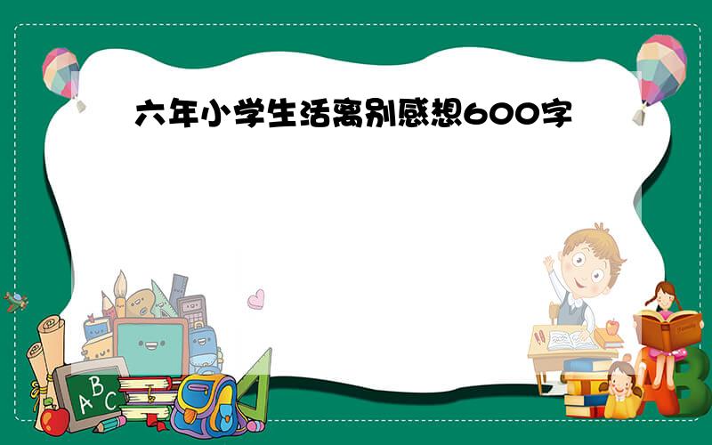 六年小学生活离别感想600字