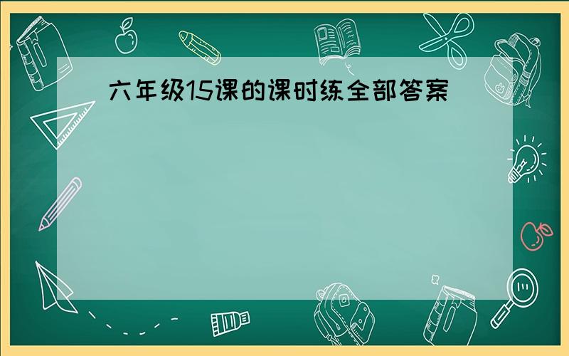 六年级15课的课时练全部答案