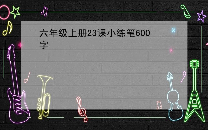 六年级上册23课小练笔600字