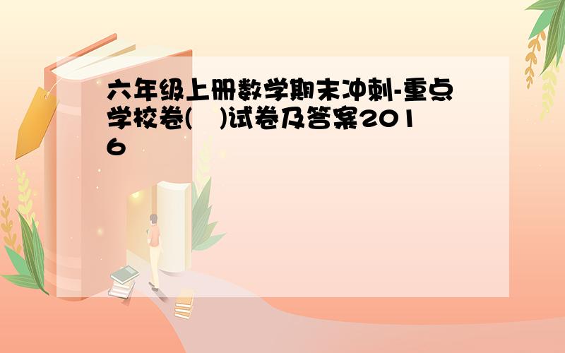 六年级上册数学期末冲刺-重点学校卷(ー)试卷及答案2016