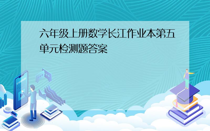 六年级上册数学长江作业本第五单元检测题答案