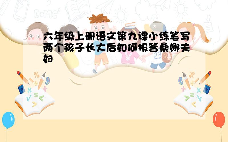 六年级上册语文第九课小练笔写两个孩子长大后如何报答桑娜夫妇