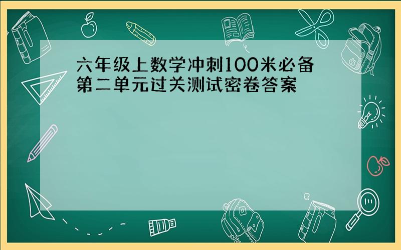 六年级上数学冲刺100米必备第二单元过关测试密卷答案