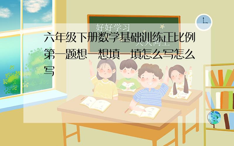 六年级下册数学基础训练正比例第一题想一想填一填怎么写怎么写