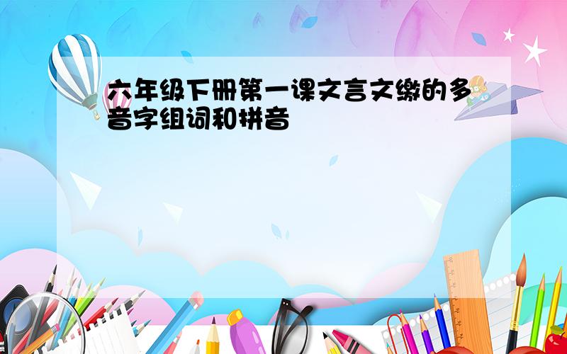 六年级下册第一课文言文缴的多音字组词和拼音