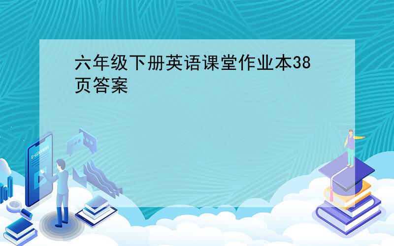 六年级下册英语课堂作业本38页答案