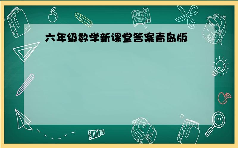 六年级数学新课堂答案青岛版