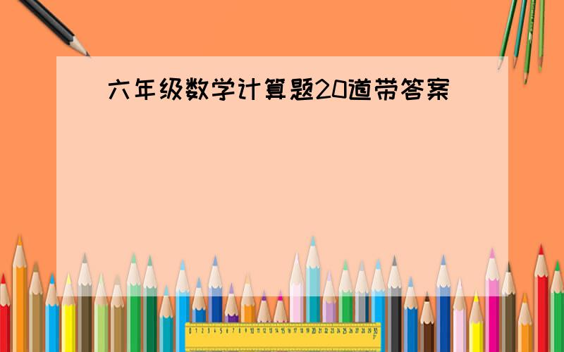 六年级数学计算题20道带答案