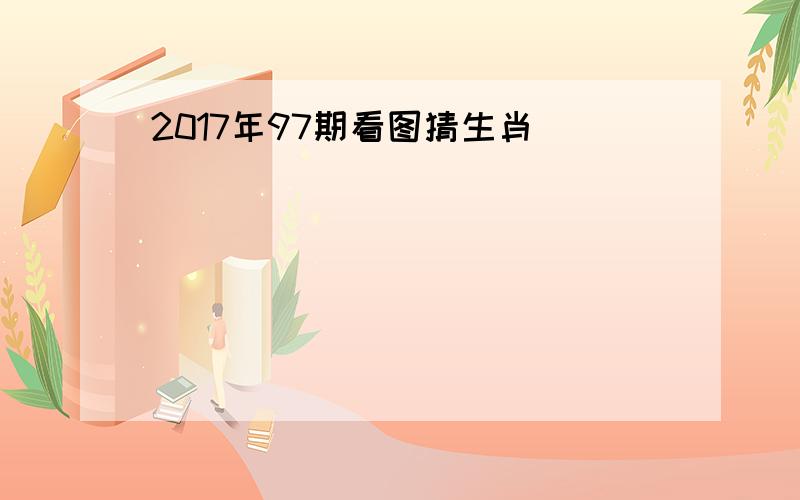 2017年97期看图猜生肖