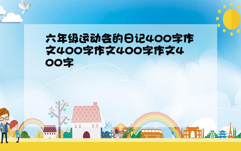 六年级运动会的日记400字作文400字作文400字作文400字