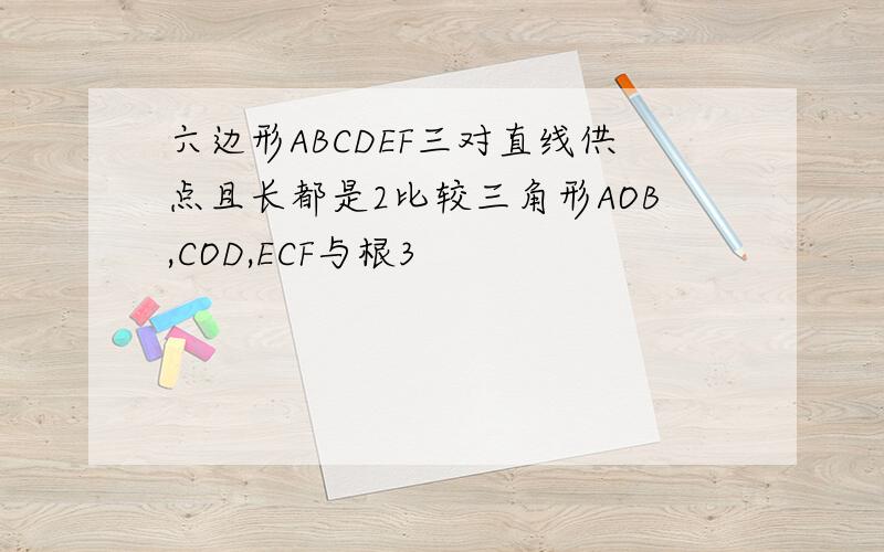 六边形ABCDEF三对直线供点且长都是2比较三角形AOB,COD,ECF与根3