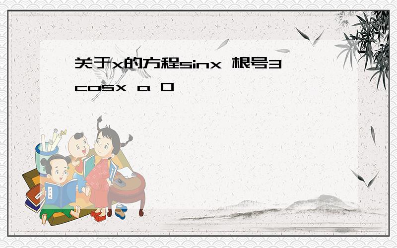 关于x的方程sinx 根号3cosx a 0