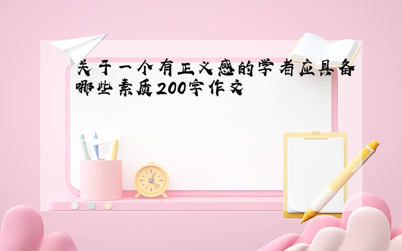 关于一个有正义感的学者应具备哪些素质200字作文