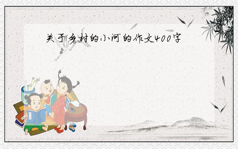 关于乡村的小河的作文400字