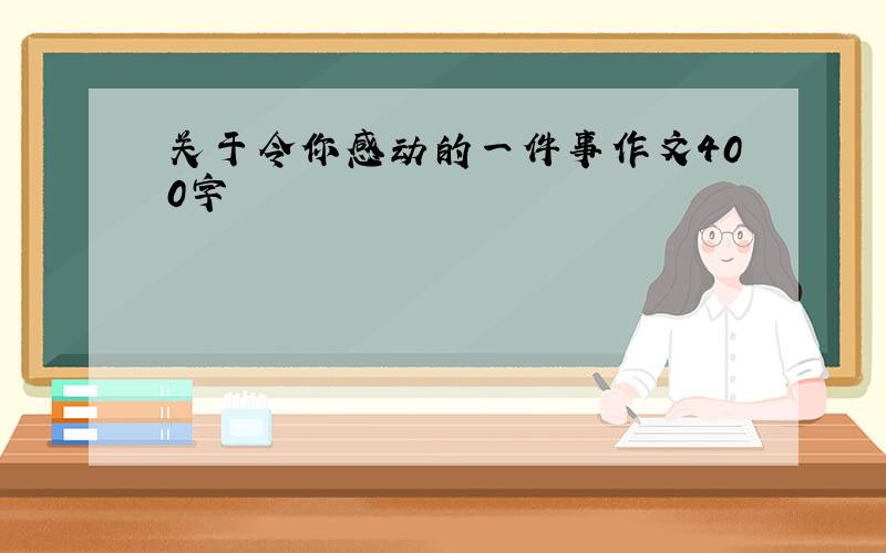 关于令你感动的一件事作文400字