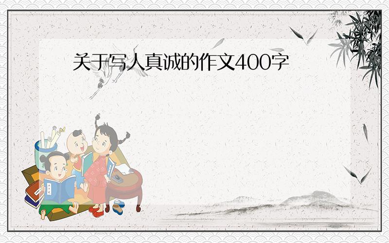 关于写人真诚的作文400字