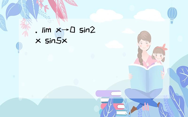 . lim x→0 sin2x sin5x (