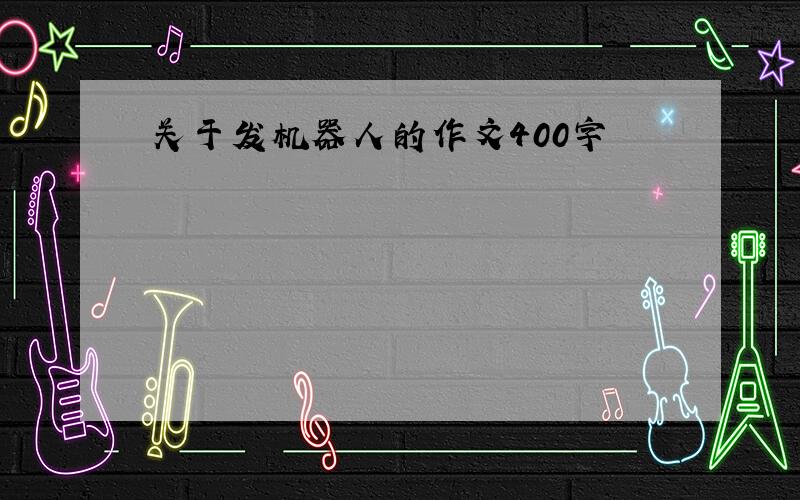 关于发机器人的作文400字