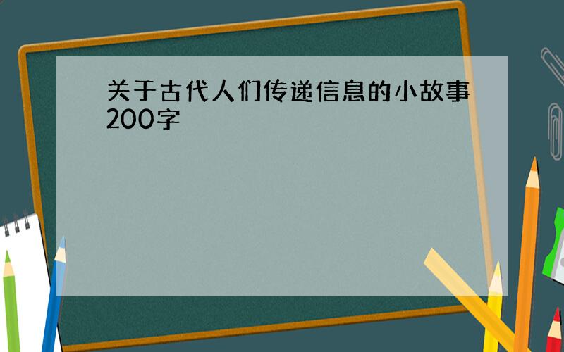 关于古代人们传递信息的小故事200字