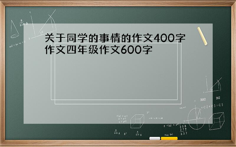 关于同学的事情的作文400字作文四年级作文600字