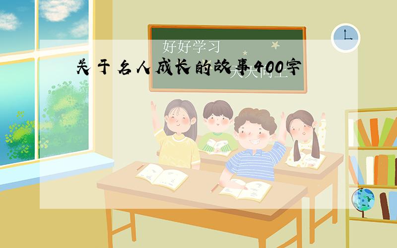 关于名人成长的故事400字