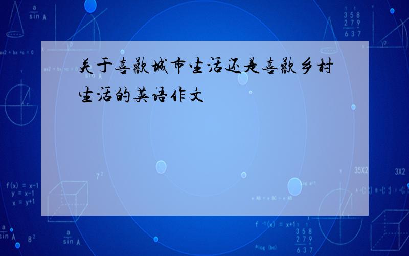 关于喜欢城市生活还是喜欢乡村生活的英语作文