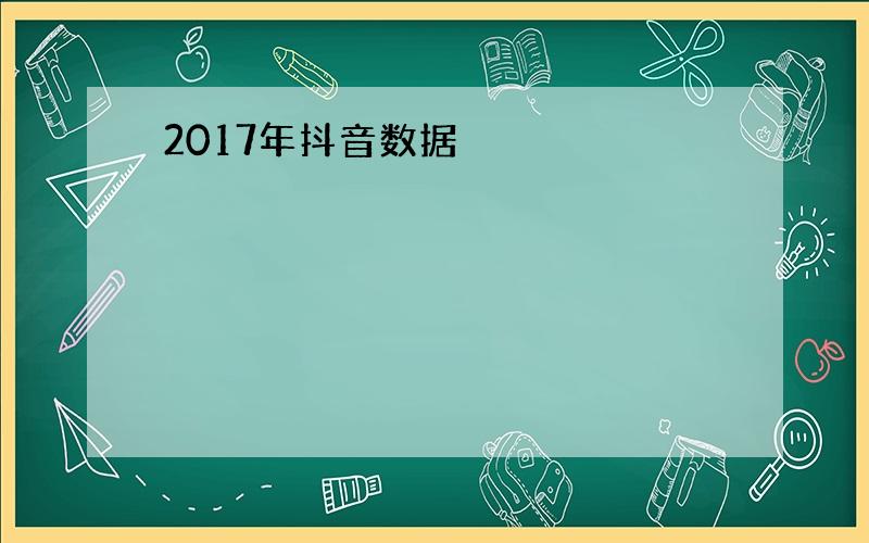 2017年抖音数据