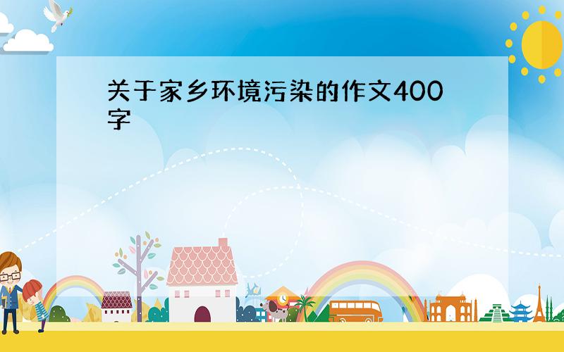 关于家乡环境污染的作文400字