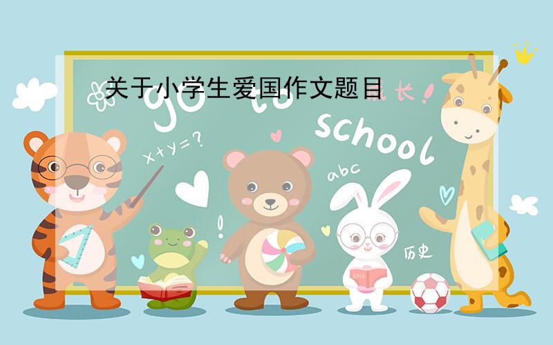 关于小学生爱国作文题目