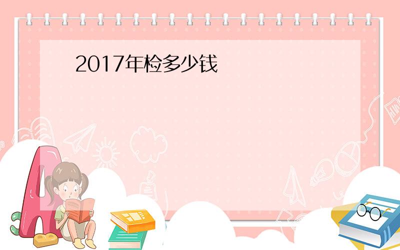 2017年检多少钱