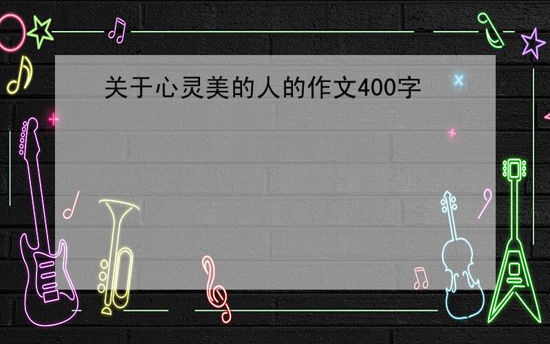 关于心灵美的人的作文400字