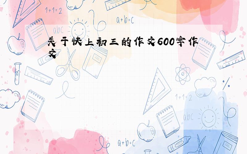 关于快上初三的作文600字作文