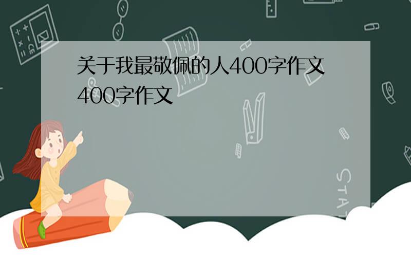 关于我最敬佩的人400字作文400字作文