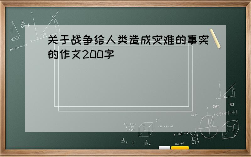 关于战争给人类造成灾难的事实的作文200字