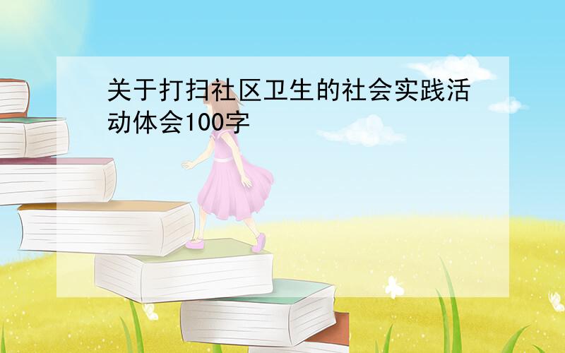 关于打扫社区卫生的社会实践活动体会100字