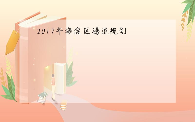 2017年海淀区腾退规划