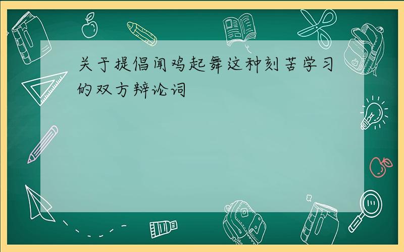 关于提倡闻鸡起舞这种刻苦学习的双方辩论词