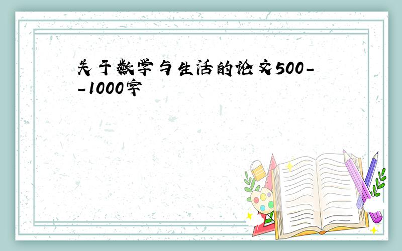 关于数学与生活的论文500--1000字