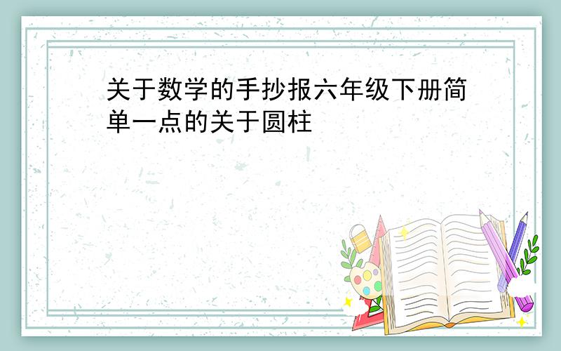 关于数学的手抄报六年级下册简单一点的关于圆柱