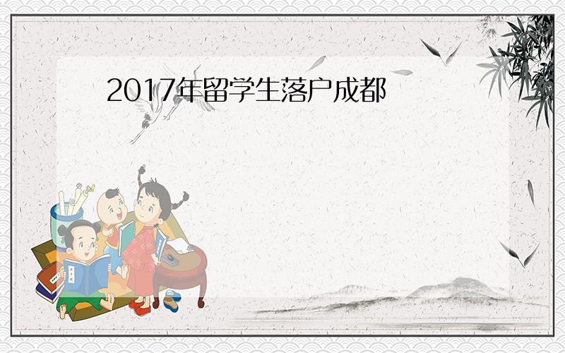 2017年留学生落户成都