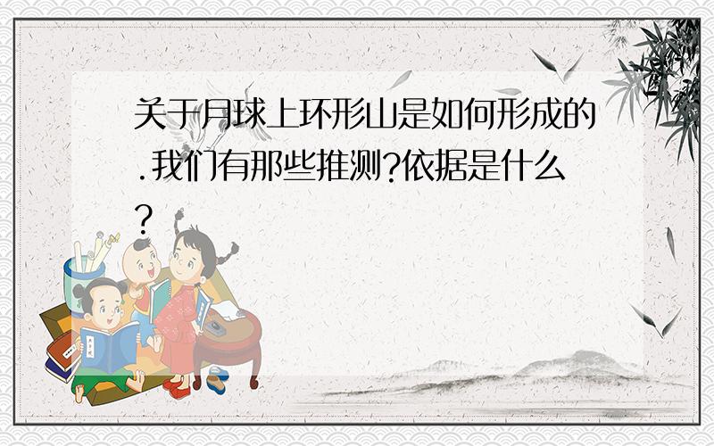 关于月球上环形山是如何形成的.我们有那些推测?依据是什么?