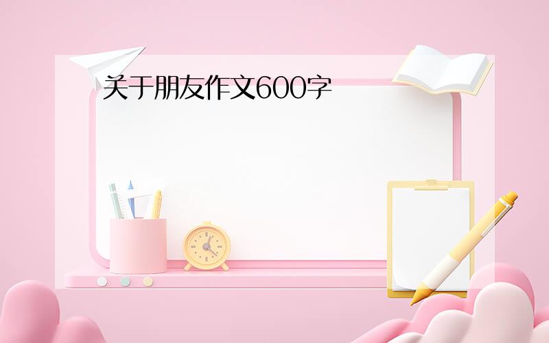 关于朋友作文600字