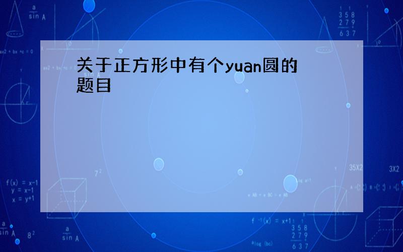 关于正方形中有个yuan圆的题目